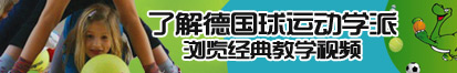 疯狂抽插骚逼美眉了解德国球运动学派，浏览经典教学视频。